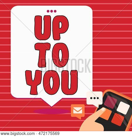 Sign Displaying Up To You. Business Overview A Person Giving Freedom To Choose Or Decide On Somethin