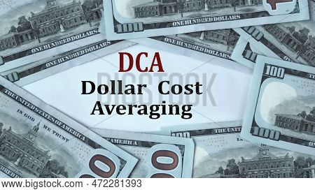 Dca (dollar Cost Averaging) - Acronym On The Background Of Cash Dollar Bills. Concept Of Economic Gr