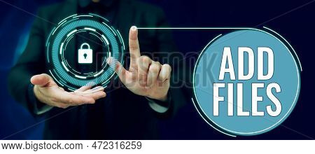 Text Sign Showing Add Files. Business Overview To Put More Information To A Certain Person, Thing, O