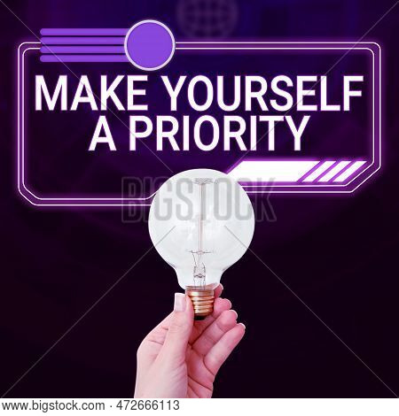 Inspiration Showing Sign Make Yourself A Priority. Business Approach Think In Your Own Good First Pe