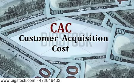 Cac (customer Acquisition Cost) - Acronym On The Background Of Cash Dollar Bills. Concept Of Economi