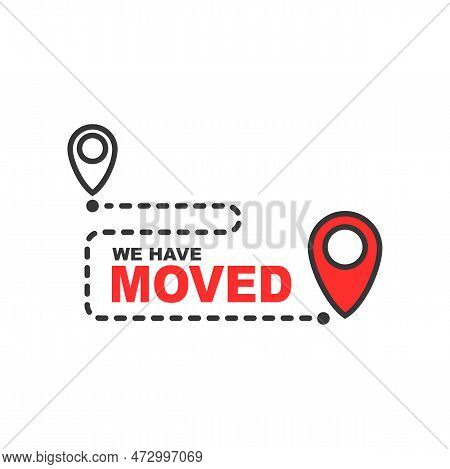 Have Moved, Office Address Or New Location Change, Vector Pin Icon. Business Or Home Relocation Sign