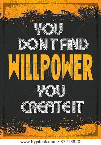 You Don't Find Willpower You Create It