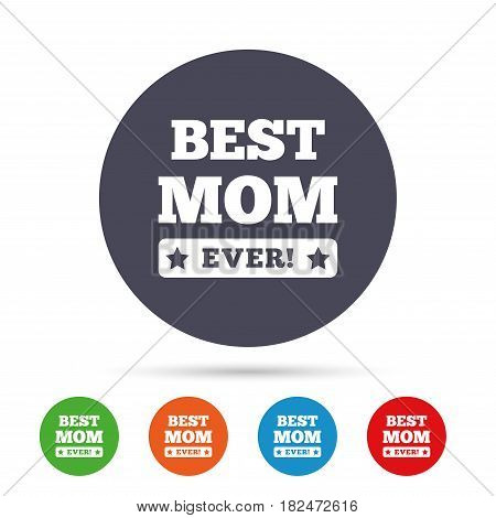 Best mom ever sign icon. Award symbol. Exclamation mark. Round colourful buttons with flat icons. Vector