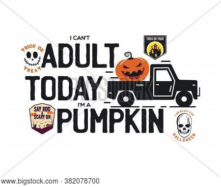 Happy Halloween Emblem Logo Design. Holiday Poster With Pumpin, Car And Text - I Cant Adult Today Im