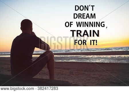 Don't Dream Of Winning Train For It. Sad Lonely Man Sits And Thinking On Beach. Inspirational Motiva