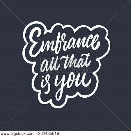 Embrance All That Is You Phrase. Modern Typography Lettering. Vector Illustration. Isolated On Black