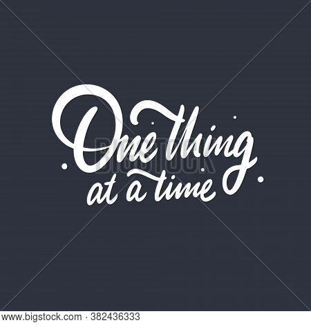 One Thing At A Time Phrase. Modern Typography Lettering. Vector Illustration. Isolated On Black Back