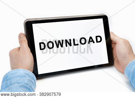 Male Hands Holding Tablet Pc With Text Download On White Background, Concept