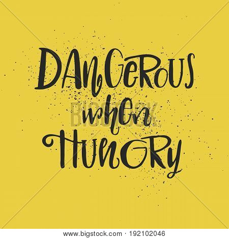 Dangerous When Hungry Hand Drawing Lettering Illustration. Good Phrase For T-shirt, Postcard.