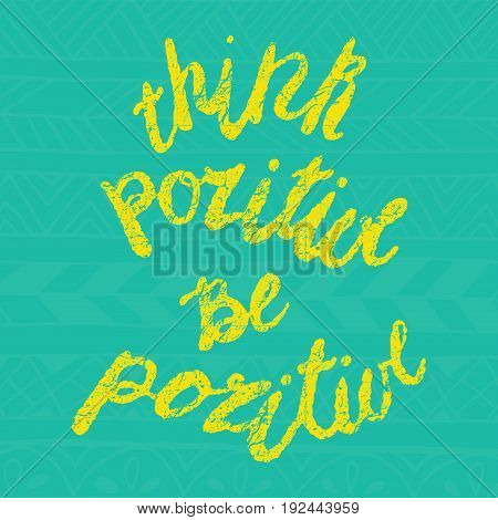 Motivational quote in hand drawn style. Think pozitive, be pozitive. Vector illustration