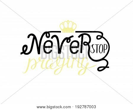 Hand lettering Never stop praying with crown. Biblical background. New Testament. Quote. Modern calligraphy