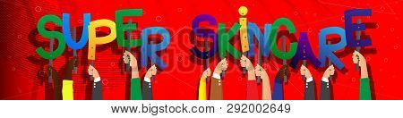 Diverse Hands Holding Letters Of The Alphabet Created The Words Super Skincare. Vector Illustration.
