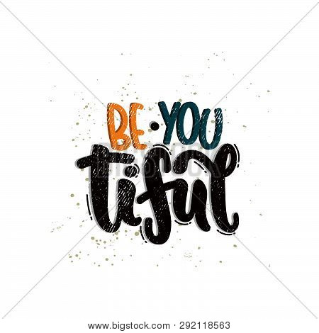 Vector Hand Drawn Illustration. Lettering Phrases Be You Tiful. Idea For Poster, Postcard.
