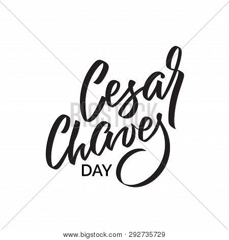 Cesar Chaves Day, Text Design. Vector Calligraphy. Typography Poster. Hand Writing And Lettering For