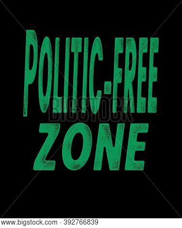 Politic Free Zone In Green Grunge Text On A Black Background Graphic For Situations And Places Where