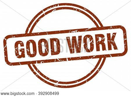 Good Work Grunge Stamp. Good Work Round Vintage Stamp