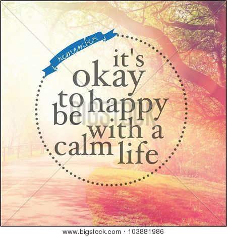 Inspirational Typographic Quote - It's okay to be happy with a calm life
