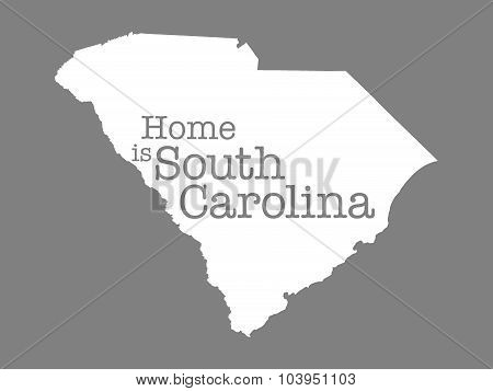 Home Is South Carolina, State Outline Illustration - White State On Gray Background