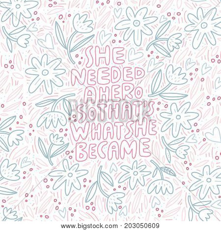 She needed a hero so that's what she became - unique hand drawn inspirational girl power quote.