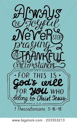 Hand lettering Always be joyful. Never stop praying. Be thanksful. Biblical background. Christian poster. Modern calligraphy