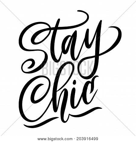 Stay chic lettering quote.Modern feminism quote isolated on white background. Hand drawn inspirational phrase. Modern lettering art for poster, greeting card, t-shirt.