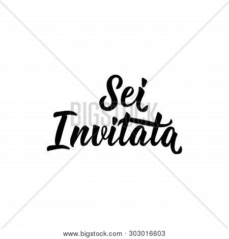 Sei Invitato. Translation From Italian: You Are Invited. Lettering. Ink Illustration. Modern Brush C