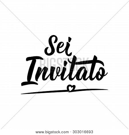 Sei Invitato. Translation From Italian: You Are Invited. Lettering. Ink Illustration. Modern Brush C