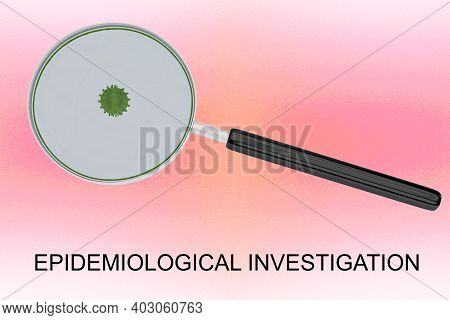 3d Illustration Of Magnifying Glass Over A Corona Virus Particle,
With The Text Epidemiological Inve