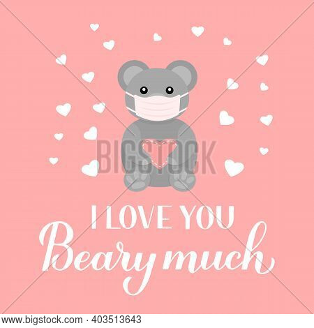 I Love You Beary Much Calligraphy Lettering With Cute Bear Wearing Mask. Funny Pun Quote. Quarantine