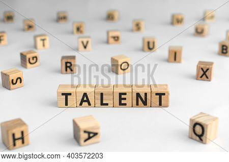 Talent - Word From Wooden Blocks With Letters, To Be Good At Something Aptitude Or Skill Talent Conc