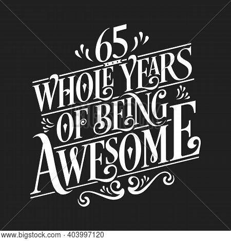 65 Years Birthday And 65 Years Wedding Anniversary Typography Design, 65 Whole Years Of Being Awesom