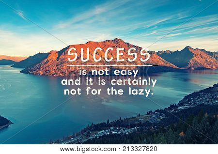 Life inspirational quotes - Success is not easy and it is certainly not for the lazy.