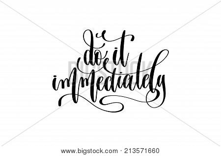 do it immediately black and white hand lettering positive quote, motivation and inspiration phrase to poster, t-shirt design or greeting card, calligraphy vector illustration