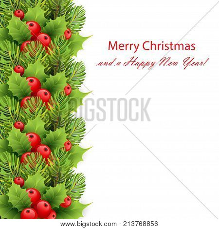Holiday's background with border of realistic Christmas tree branches red ilex (holly) berries and leaves with season wishes. Green fir tree wreath