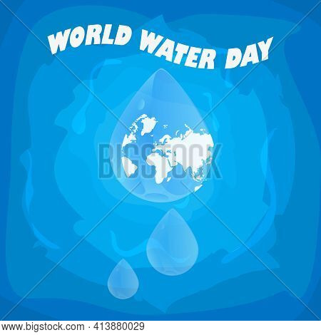 World Water Day Poster. Abstract Water Drop With A Globe Inside. Background With Text And Water. Env