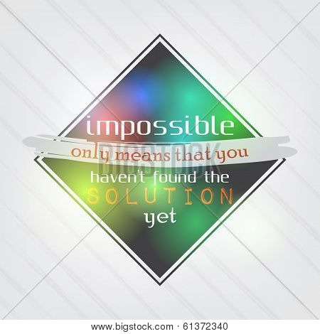 Impossible Means That You Haven't Found The Solution Yet