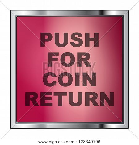 A push for coin return button as found on such items as pay phones and gaming machines