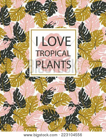 Exotic leaves, rainforest. Hand drawn tropical  pposter. Vector background with monstera and phrase - 'i love tropical plants'.