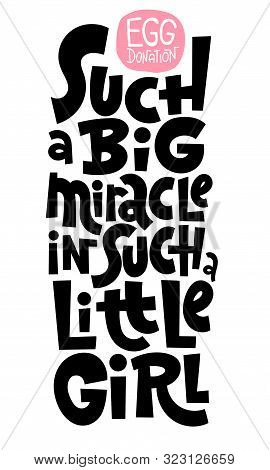 Such A Big Miracle In Such A Little Girl. A Unique Hand-drawn Lettering, A Phrase About Egg Donation