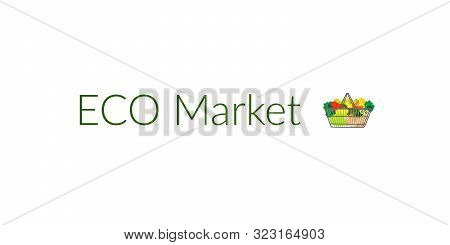 Text Eco Market Isolated On White Background With Market Basket Full Of Vegetables And Fruits. Color