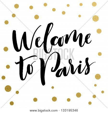 Calligraphy print - Welcome to Paris. Golden decorative vector polka dots. Isolated composition on white background for web projects greetings cards presentations templates.