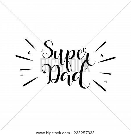 Super Dad. Holiday Lettering. Father's Day. Modern Hand Lettering And Calligraphy. For Greeting Card