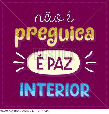 Funny Phrase Poster In Brazilian Portuguese. Translation - It's Not Laziness, It's Inner Peace