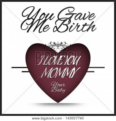 I love you Mommy - You gave me Birth