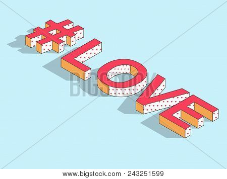 Isometric Hashtag - Love. Social Media Isolated Element With Shadow. Feelings Icon For Messengers. I