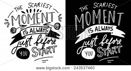 The Scariest Moment Is Always Before You Start. Hand Lettering For Your Design. Vector Illustration