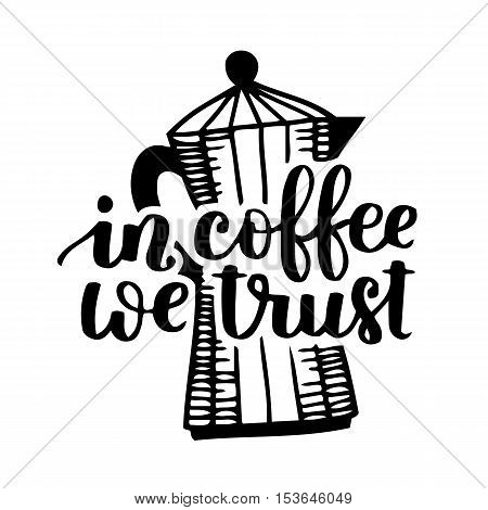 Vector Hand Written Quote In Coffee We Trust With Coffee Pot. Black Ink On White Isolated Background