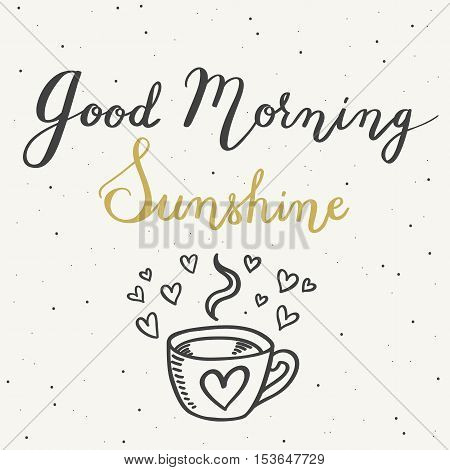 Good Morning Sunshine. Hand-drawn Typographic Vector Design, Calligraphic Poster. With Hot Cup Of Co