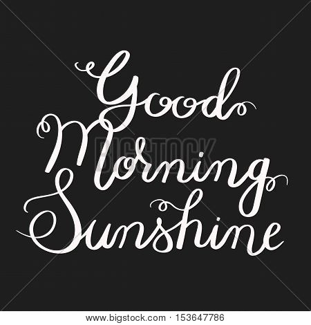 Good Morning Sunshine. Hand-drawn Typographic Vector Design, Calligraphic Poster. White Ink On Dark